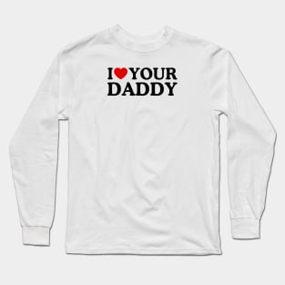 I LOVE YOUR DADDY Long Sleeve T-Shirt